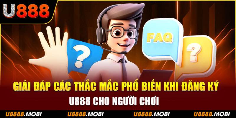 Giải đáp các thắc mắc phổ biến khi đăng ký U888 cho người chơi mới