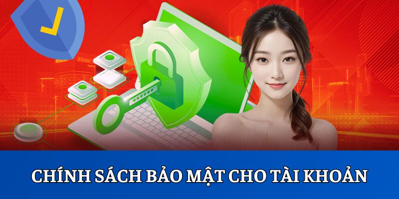 Chính sách bảo mật cho tài khoản hội viên của khách hàng 