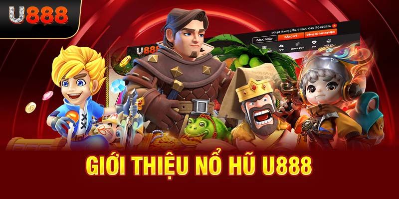U888: Nền tảng nổ hũ hàng đầu với chất lượng và dịch vụ đỉnh cao